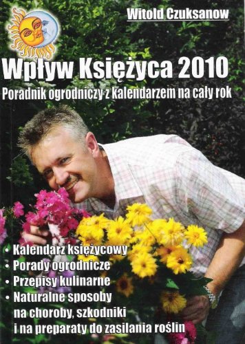 Wplyw ksiezyca 2010: Poradnik ogrodniczy z kalendarzem na caly rok