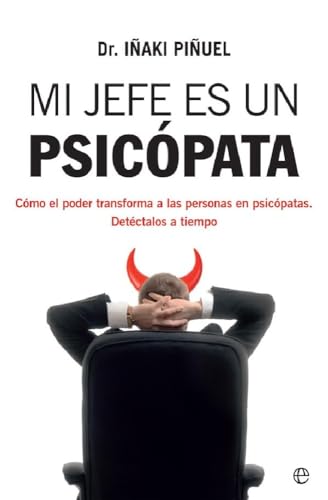 Mi jefe es un psicópata: Cómo el poder transforma a las personas en psicópatas. Detéctalos a tiempo (Psicología y salud)