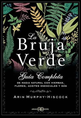 La bruja verde : guía completa de magia natural con hierbas, flores, aceites esenciales y más