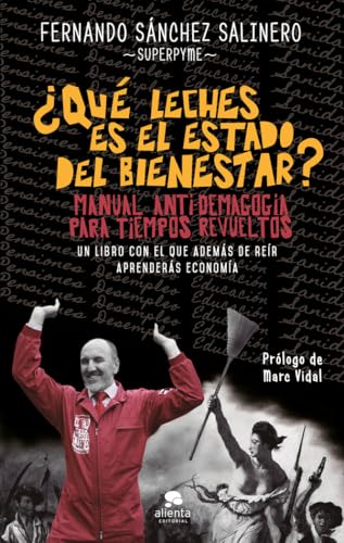 ¿Qué leches es el Estado del Bienestar?: Manual anti-demagogia para tiempos revueltos (Alienta)