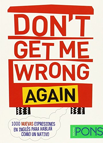 Don't get me wrong again : 1000 nuevas expresiones en inglés para hablar como un nativo