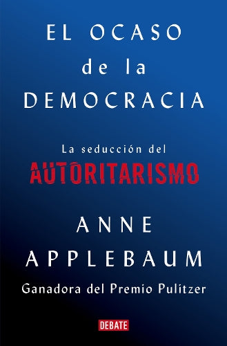 El El ocaso de la democracia: La seducción del autoritarismo / Twilight of Democrac y: The Seductive Lure of Authoritarianism