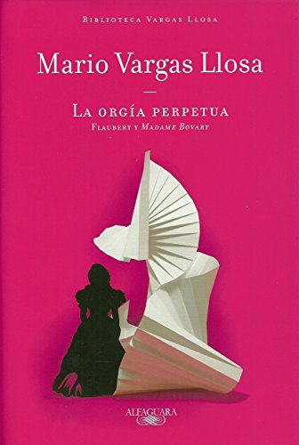 LA ORGIA PERPETUA. Flaubert y Madame Bovary