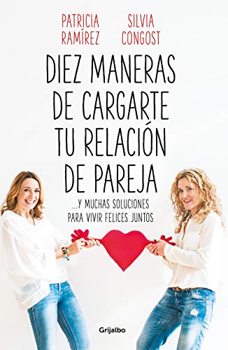 Diez maneras de cargarte tu relación de pareja y muchas soluciones para vivir felices juntos / Ten Ways To Kill Your Relationship