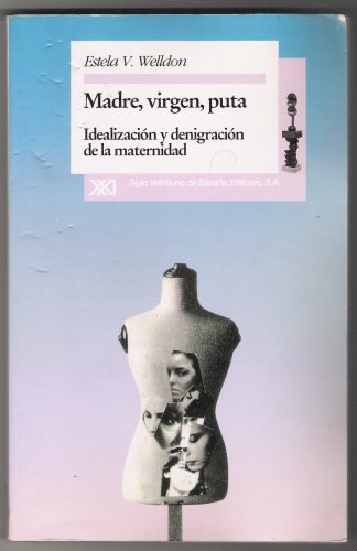 Madre, virgen, puta: Idealización y denigración de la maternidad (Desigualdades y diferencias)