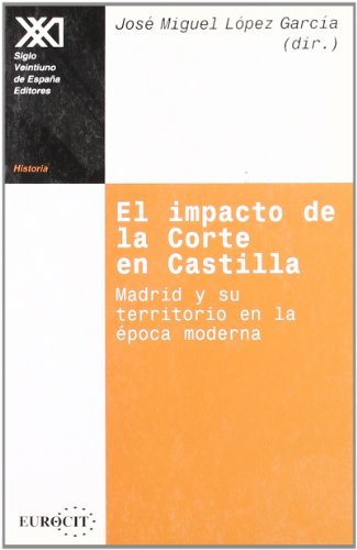 El Impacto de La Corte En Castilla: Madrid y Su Territorio En La Epoca Moderna
