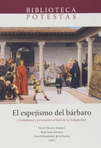 El Espejismo del Barbaro: Ciudadanos y Extranjeros Al Final de La Antiguedad: 1 (Biblioteca Potestas)