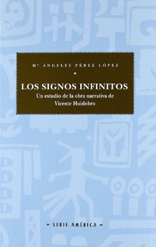 Los Signos Infinitos: Un Estudio de La Obra Narrativa de Vicente Huidobro