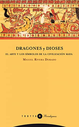 Dragones y Dioses: El Arte y Los Simbolos de La Civilizacion Maya (Paradigmas)