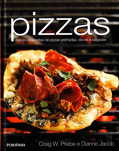 Pizzas. Deliciosas Receitas de Pizzas Grelhadas, Doces e Salgadas (Em Portuguese do Brasil)