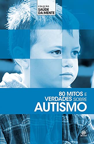 Coleção saúde da mente - 80 mitos e verdades sobre Autismo