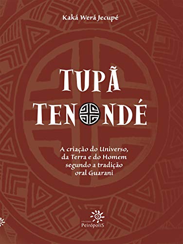 Tupã Tenondé A Criação Do Universo, Da Terra E Do Homem Segundo A Tradição Oral Guarani (Em Portuguese do Brasil)