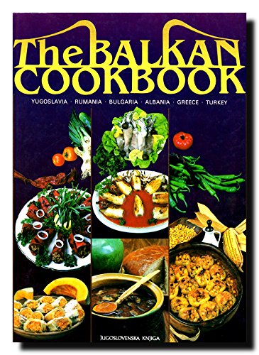 The Balkan Cookbook: Yugoslavia, Rumania, Bulgaria, Albania, Greece, Turkey