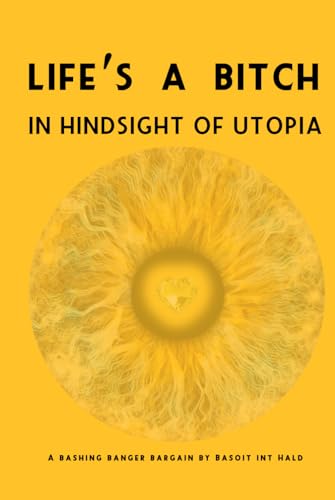 Life´s a Bitch in Hindsight of Utopia