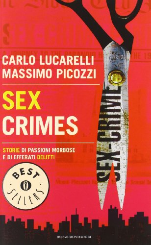 Sex crimes. Storie di passioni morbose e di efferati delitti