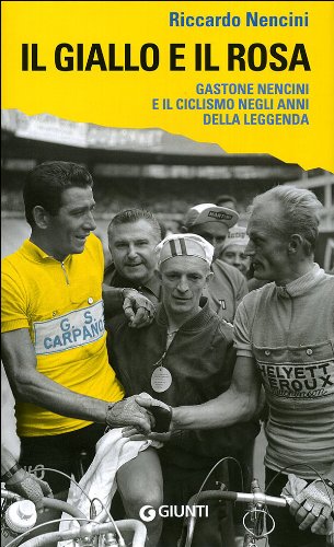 Il giallo e il rosa. Gastone Nencini e il ciclismo negli anni della leggenda