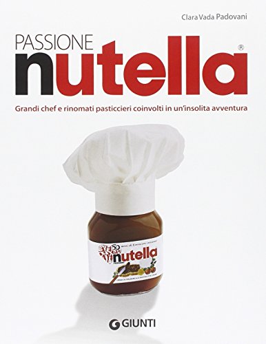 Passione Nutella. Grandi chef e rinomati pasticcieri coinvolti in un'insolita avventura sulle due sponde dell'oceano