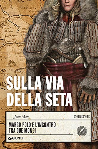 Sulla via della seta: Marco Polo e l'incontro tra due mondi (Storia e storie)
