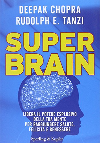 Super Brain. Libera il potere esplosivo della tua mente per raggiungere salute, felicità e benessere