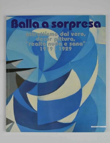 Balla a sorpresa. Astrattismo dal vero, decor pittura, «realtà nuda e sana». 1919-1929