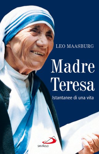 Madre Teresa. Istantanee di una vita