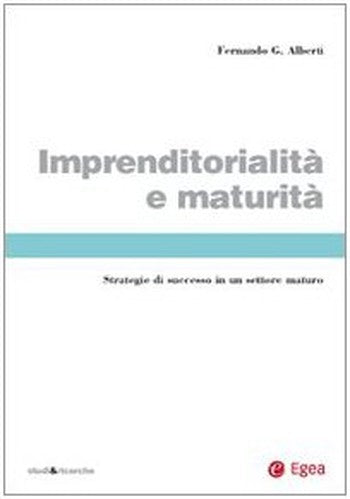 Imprenditorialità E Maturità. Strategie Di Successo in Un Settore Maturo