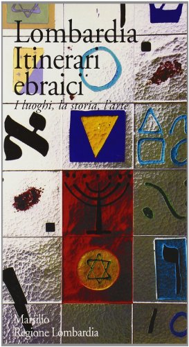 Lombardia. Itinerari ebraici. I luoghi, la storia, l'arte