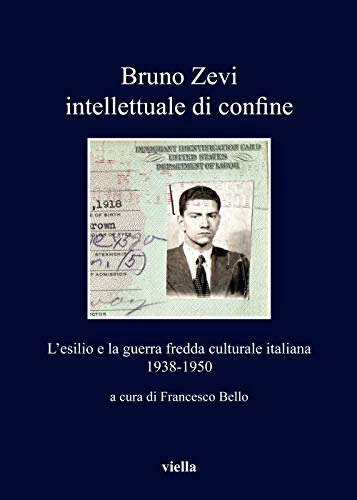 Bruno Zevi intellettuale di confine : l esilio e la guerra fredda culturale italiana 1938-1950