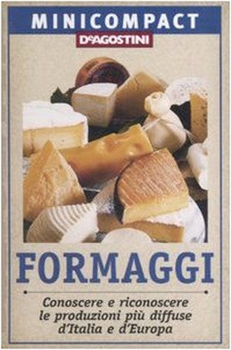 Formaggi. Conoscere e riconoscere le produzioni più diffuse d'Italia e d'Europa