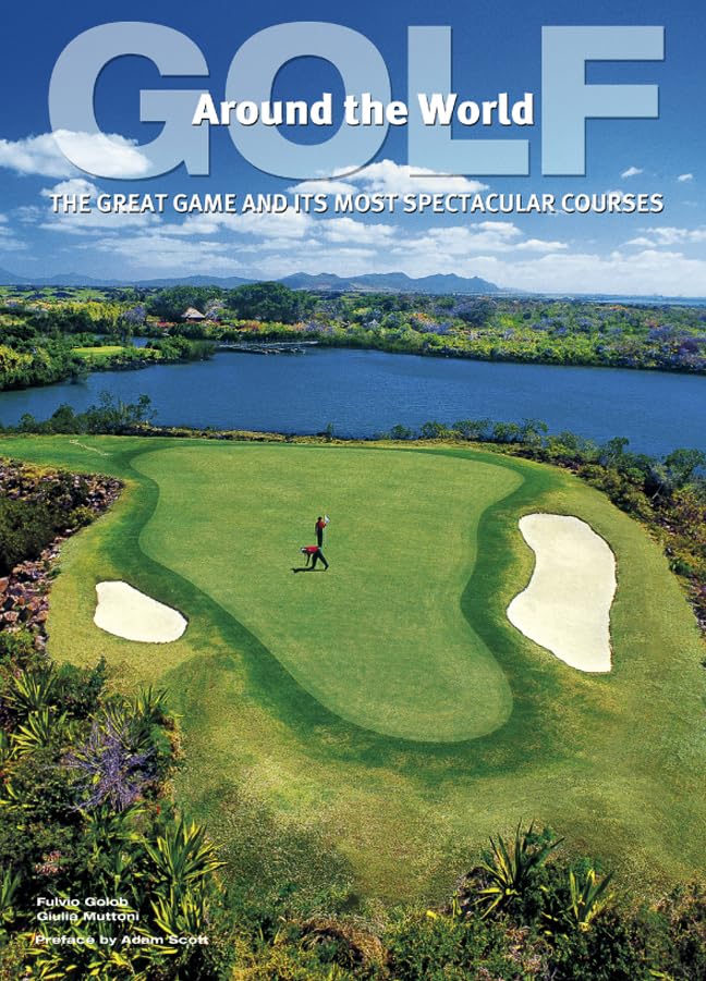 Golf Around the World: The Great Game and Its Most Spectacular Courses