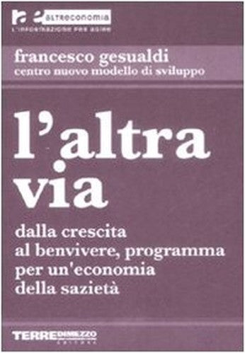 L'altra via. Dalla crescita al benvivere, programma per un'economia della sazietA