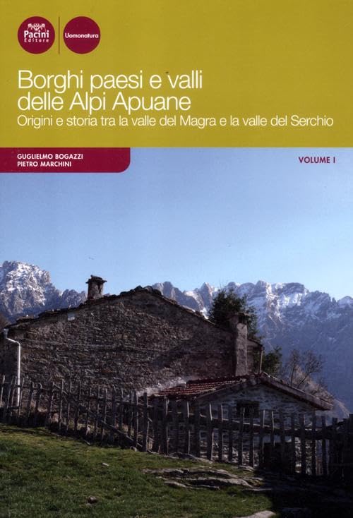 Borghi paesi e valli delle Alpi Apuane. Origini e storia tra la valle del Magra e la valle del Serchio