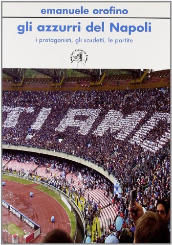 Gli azzurri del Napoli. I personaggi, gli scudetti, le partite