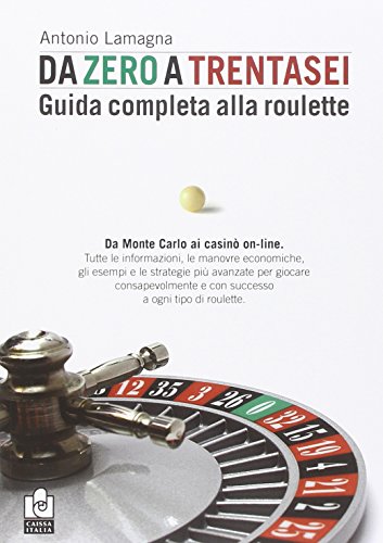 Da zero a trentasei. Guida completa alla roulette