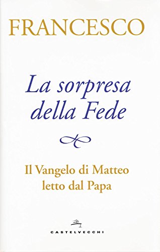 La sorpresa della fede. Il Vangelo di Matteo letto dal papa