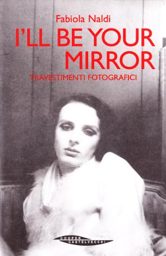 I'll Be Your Mirror. Travestimenti Fotografici
