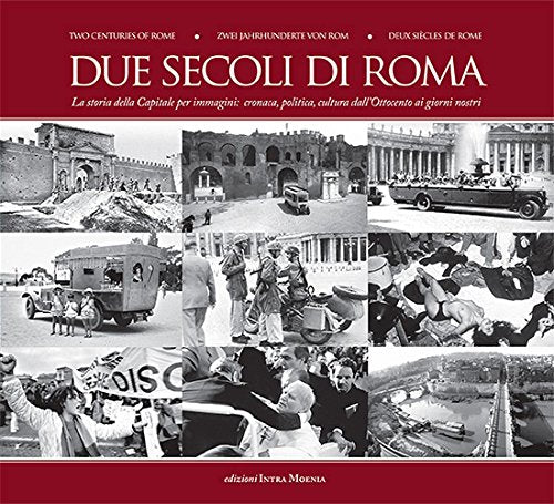 Due secoli di Roma : la storia della Capitale per immagini : cronaca, politica, cultura dall'Ottocento ai nostri giorni