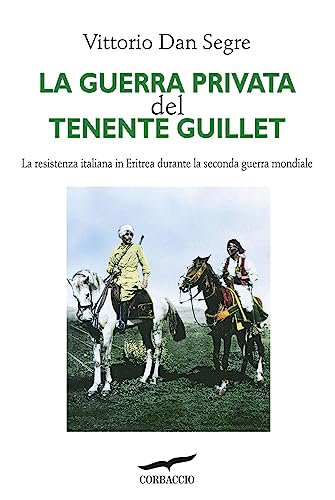 La guerra privata del tenente Guillet: La resistenza italiana in Eritrea durante la seconda guerra mondiale (Collana storica) (Italian Edition)