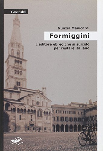 Formìggini: L'editore ebreo che si suicidò per restare italiano (Storie italiane)
