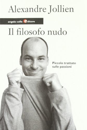 Il filosofo nudo. Piccolo trattato sulle passioni