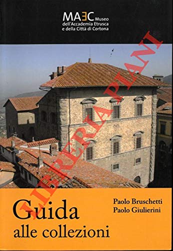 MAEC Museo dell'Accademia Etrusca e della Citta' di Cortona. Guida alle collezioni.