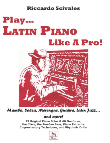 Play... Latin Piano Like A Pro: Mambo, Salsa, Merengue, Guajira, Latin Jazz...and more!