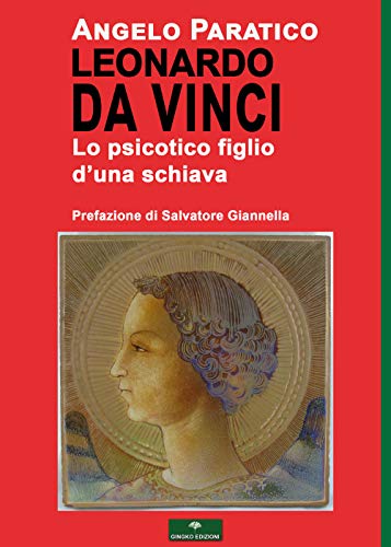 Leonardo Da Vinci - Lo Psicotico Figlio d'Una Schiava