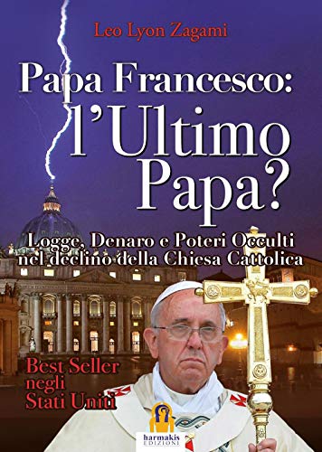 Papa Francesco: L'Ultimo Papa?: l'ultimo papa?