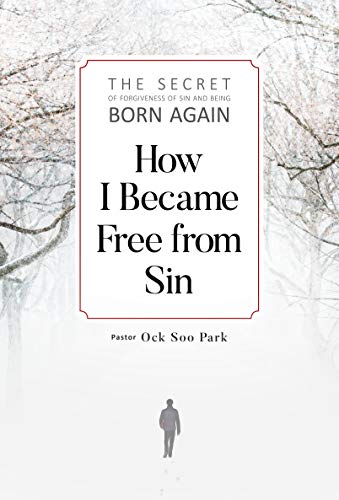How I Became Free From Sin: The Secret of Forgiveness of Sin and Being Born Again