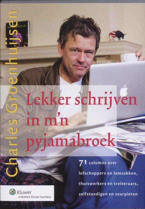 Lekker schrijven in mijn pyamabroek: 71 columns over lefschoppers en lamzakken, thuiswerkers en treiteraars, zelfstandigen en zeurpieten