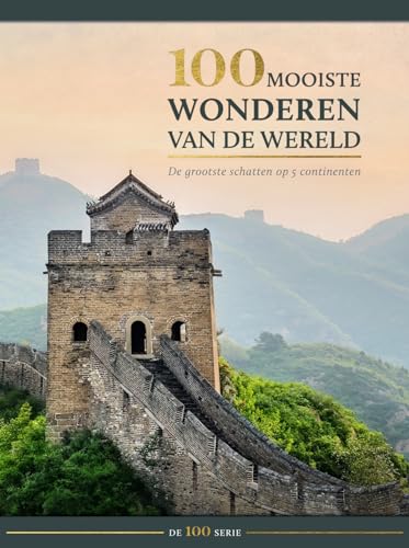 100 mooiste wonderen van de wereld: de grootste schatten op 5 continenten (De 100 serie)