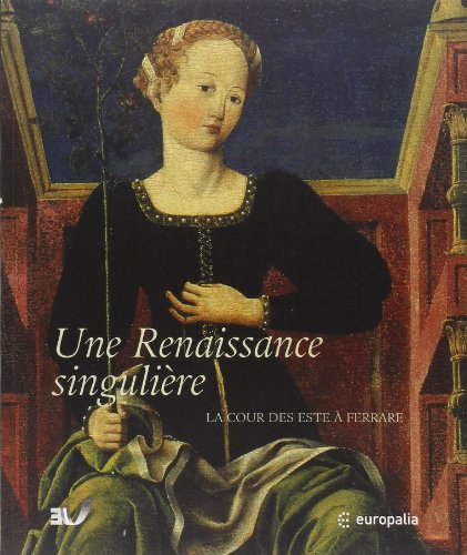 Europalia - Une Renaissance Singulière. La Cour des Este à Ferrare (Fr ed): Europalia 2003 Italia (F)