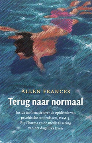 Terug naar normaal: inside informatie over de epidemie van psychische stoornissen, DSM-5, Big Pharma en de medicalisering van het dagelijks leven