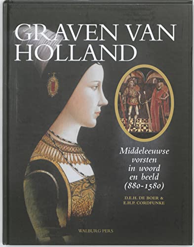 Graven van Holland: middeleeuwse vorsten in woord en beeld 880-1580